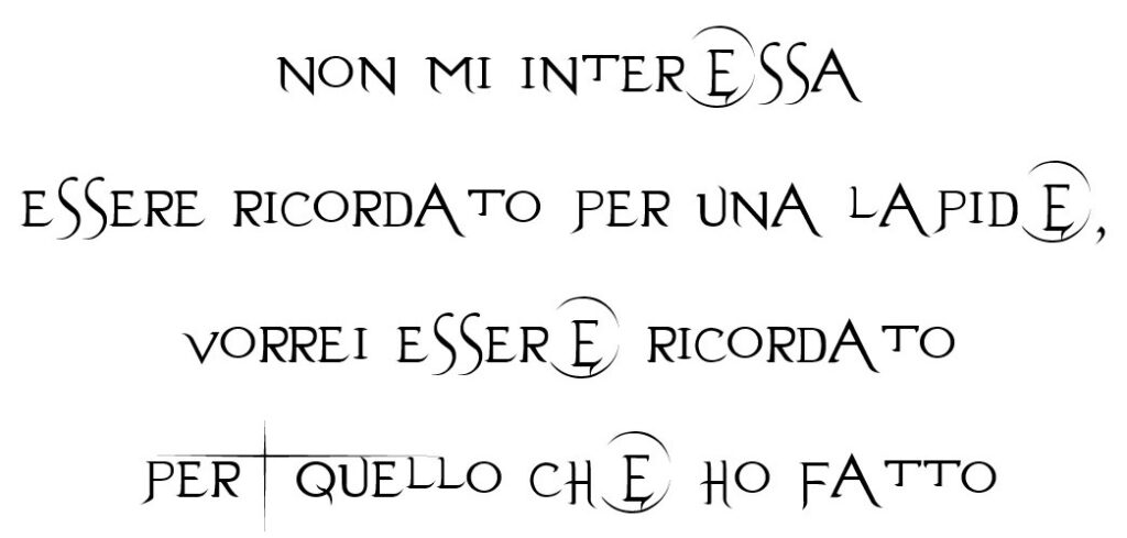 non mi interessa essere ricordato per una lapide, vorrei essere ricordato per quello che ho fatto